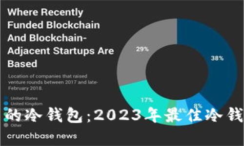 如何选择安全可靠的冷钱包：2023年最佳冷钱包推荐与使用指南