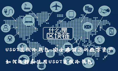 USDT离线冷钱包：安全存储您的数字资产

如何选择和使用USDT离线冷钱包