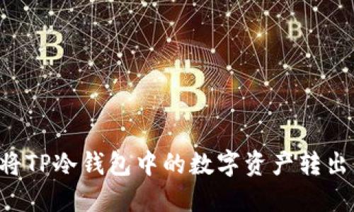 如何安全地将TP冷钱包中的数字资产转出:全方位指南