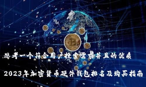 思考一个符合用户搜索需求并且的优质

2023年加密货币硬件钱包排名及购买指南