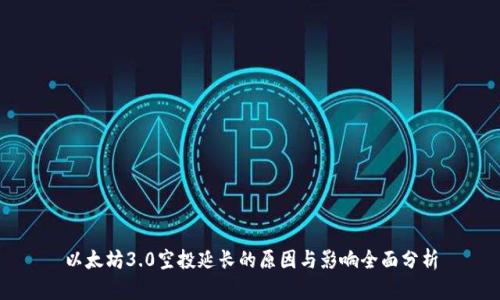以太坊3.0空投延长的原因与影响全面分析