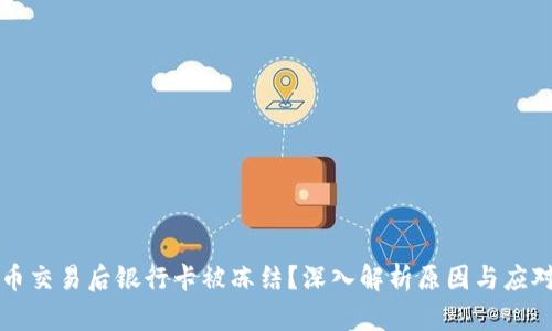 虚拟币交易后银行卡被冻结?深入解析原因与应对策略