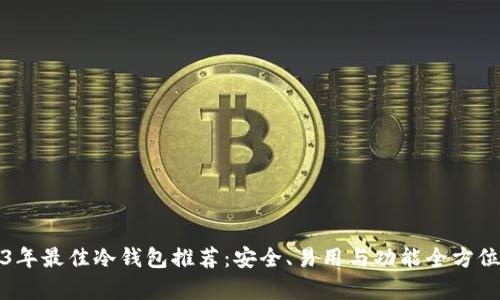 2023年最佳冷钱包推荐：安全、易用与功能全方位分析