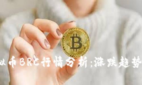 2023年虚拟币BRC行情分析:涨跌趋势与市场前景