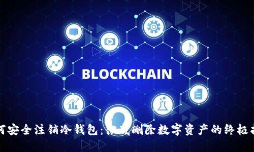 如何安全注销冷钱包：彻底删除数字资产的终极指南