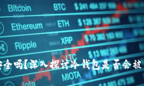 冷钱包安全吗?深入探讨冷钱包是否会被黑客攻击
