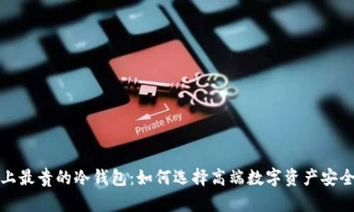 探索市场上最贵的冷钱包:如何选择高端数字资产安全解决方案