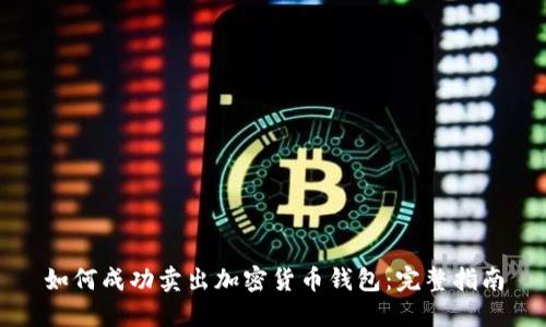 如何成功卖出加密货币钱包：完整指南