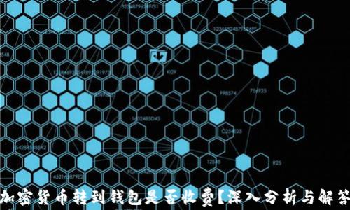 
加密货币转到钱包是否收费？深入分析与解答