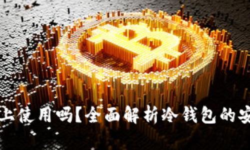 冷钱包能在手机上使用吗?全面解析冷钱包的安全性与使用方式