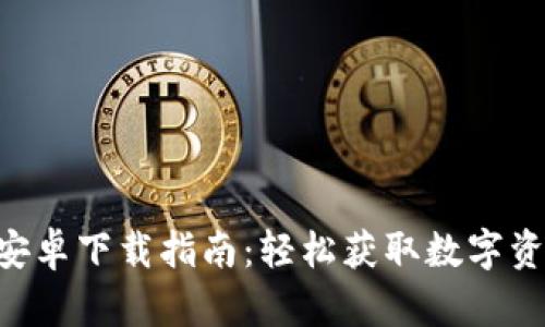 比特派APP安卓下载指南:轻松获取数字资产管理工具