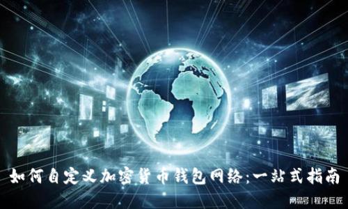 如何自定义加密货币钱包网络:一站式指南