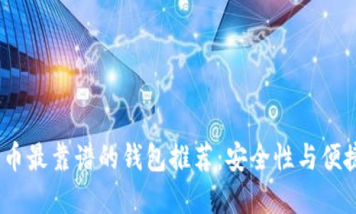 2023年加密货币最靠谱的钱包推荐：安全性与便捷性的完美结合
