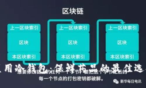 医用冷钱包：保鲜药品的最佳选择