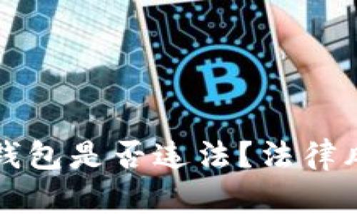 私人加密货币钱包是否违法?法律风险与合规指南