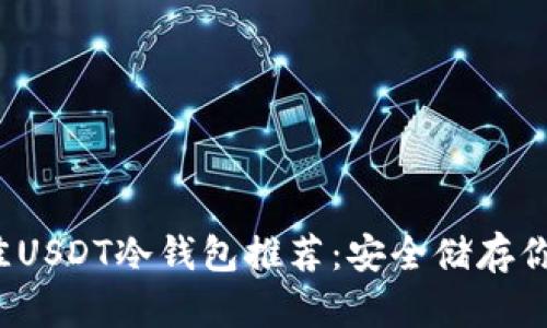 2023年最佳USDT冷钱包推荐:安全储存你的数字资产
