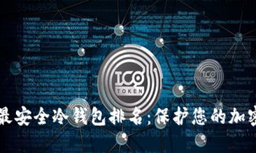 十大最安全冷钱包排名：保护您的加密资产