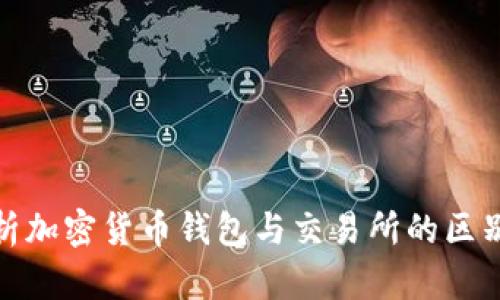 全面解析加密货币钱包与交易所的区别与选择