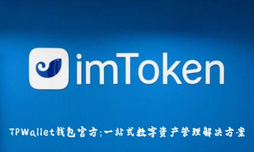 TPWallet钱包官方：一站式数字资产管理解决方案