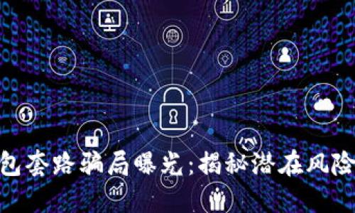 加密货币钱包套路骗局曝光：揭秘潜在风险与防范措施