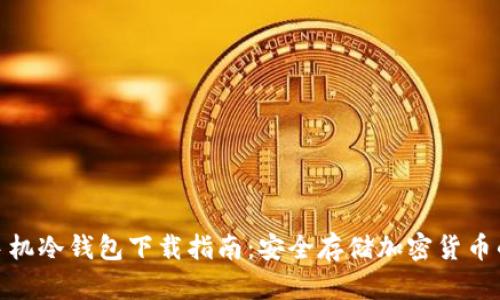 数字资产手机冷钱包下载指南:安全存储加密货币的最佳选择