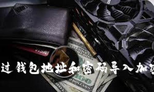 如何通过钱包地址和密码导入加密钱包？