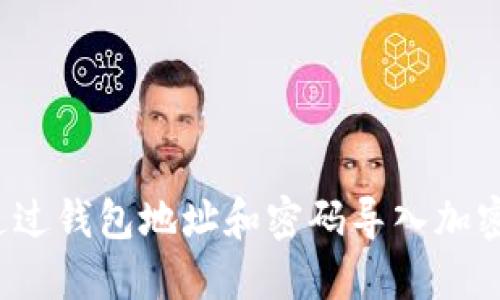 如何通过钱包地址和密码导入加密钱包？