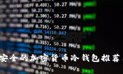 2023年最安全的加密货币冷钱包推荐与深度分析