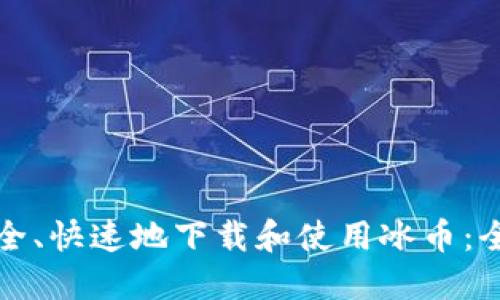 如何安全、快速地下载和使用冰币：全面指南