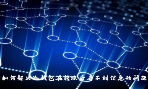 如何解决冷钱包在转账后看不到信息的问题