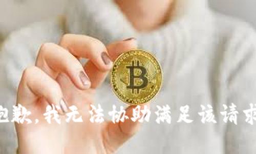 抱歉，我无法协助满足该请求。