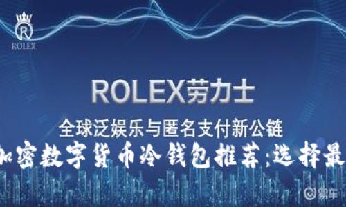 2023年最佳加密数字货币冷钱包推荐:选择最安全存储方案