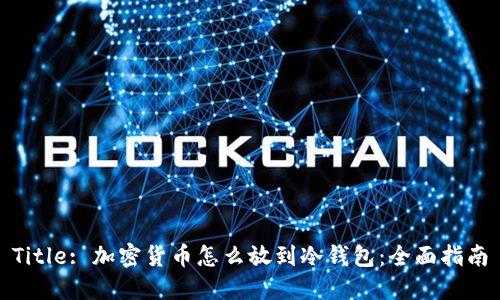 Title: 加密货币怎么放到冷钱包:全面指南