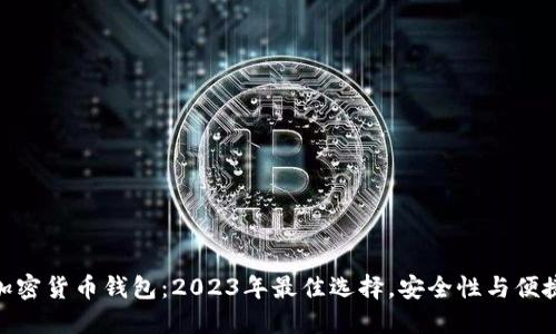 最火的加密货币钱包:2023年最佳选择,安全性与便捷性兼备