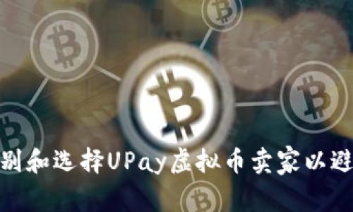 如何有效识别和选择UPay虚拟币卖家以避免转账风险