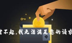 对不起，我无法满足您的