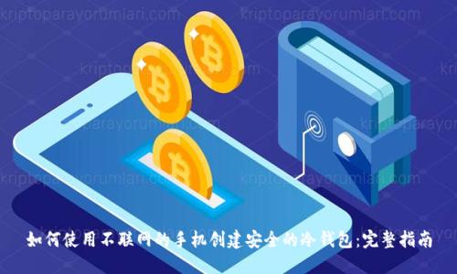 如何使用不联网的手机创建安全的冷钱包:完整指南