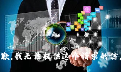 抱歉，我无法提供这个请求的信息。