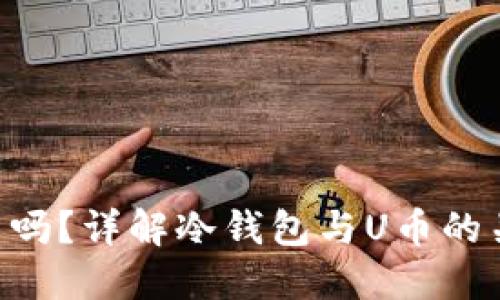 冷钱包能转u币吗?详解冷钱包与U币的关系及使用方法