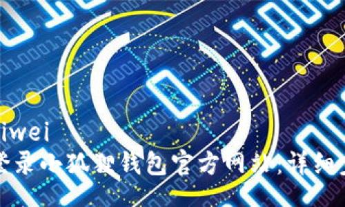 peiwei/peiwei
如何安全登录小狐狸钱包官方网站：详细步骤与指南