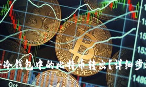 如何安全地将冷钱包中的比特币转出?详细步骤与注意事项