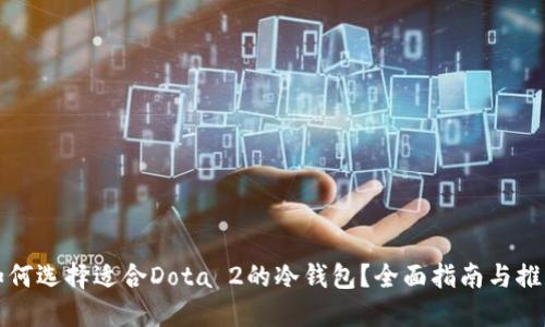 如何选择适合Dota 2的冷钱包?全面指南与推荐