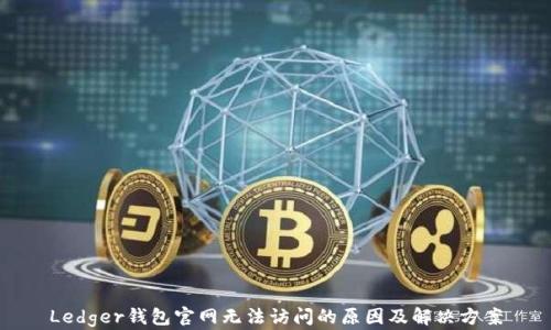 Ledger钱包官网无法访问的原因及解决方案