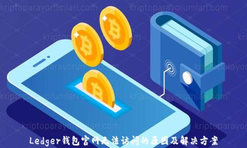 Ledger钱包官网无法访问的原因及解决方案