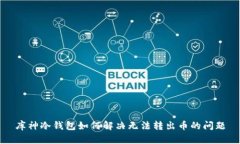 库神冷钱包如何解决无法