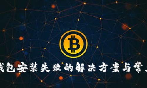 加密货币钱包安装失败的解决方案与常见问题解析