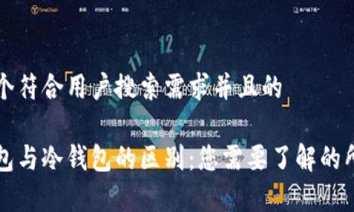 思考一个符合用户搜索需求并且的
多链钱包与冷钱包的区别:您需要了解的所有信息