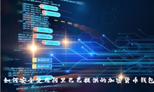 : 如何安全使用阿里巴巴提供的加密货币钱包?