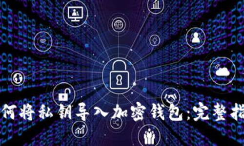 如何将私钥导入加密钱包:完整指南