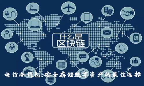 电信冷钱包：安全存储数字资产的最佳选择